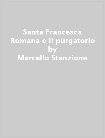 Santa Francesca Romana e il purgatorio - Marcello Stanzione - Carmine Alvino