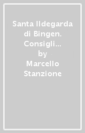 Santa Ildegarda di Bingen. Consigli per mantenersi in ottima forma