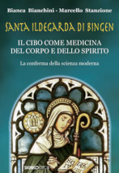 Santa Ildegarda di Bingen. Il cibo come medicina del corpo e dello spirito. La conferma della scienza moderna