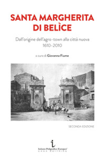 Santa Margherita di Belìce. Dall'origine dell'agro-town alla città nuova 1610-2010. Ediz. illustrata - Margherita Cacioppo - Valeria La Motta - Michela Lombardo - Maria Sofia Messana - Bruno Pomara Saverino - Angela Scandaliato - Giuseppe Scuderi