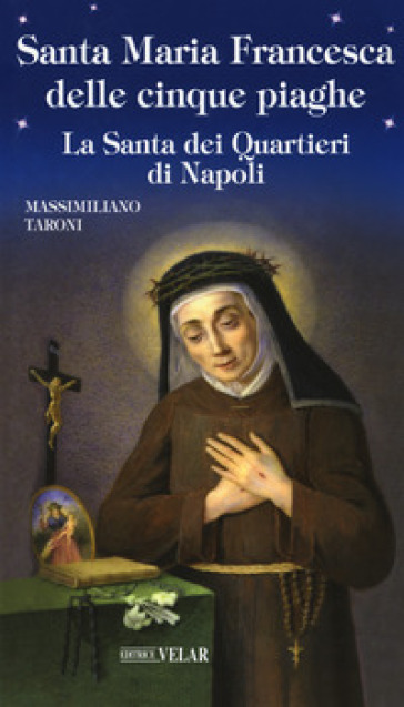 Santa Maria Francesca delle cinque piaghe. La santa dei quartieri di Napoli - Massimiliano Taroni