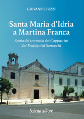Santa Maria d Idria a Martina Franca. Storia del convento dei Cappuccini dai Basiliani ai Somaschi