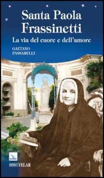 Santa Paola Frassinetti. La via del cuore e dell'amore - Gaetano Passarelli