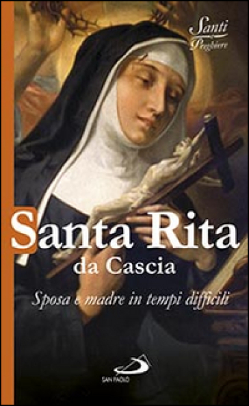 Santa Rita da Cascia. Sposa e madre in tempi difficili