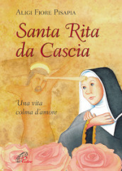 Santa Rita da Cascia. Una vita colma d amore. Ediz. illustrata