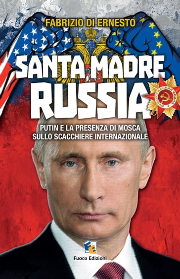 Santa madre Russia: Putin e la presenza di Mosca sullo scacchiere internazionale - Fabrizio Di Ernesto