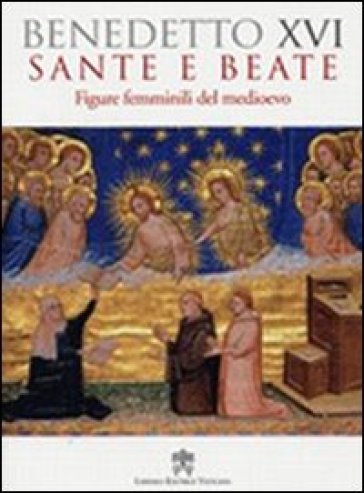 Sante e beate. Figure femminili nel medioevo - Benedetto XVI (Papa Joseph Ratzinger)