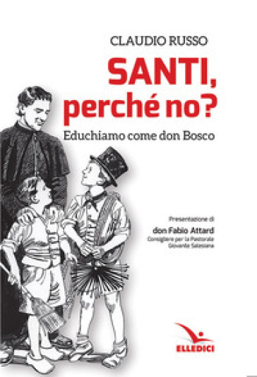 Santi, perché no? Educhiamo come don Bosco - Claudio Russo