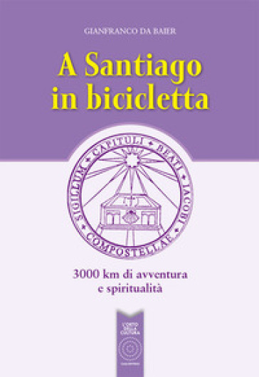A Santiago in bicicletta. 3000 km di avventura e spiritualità - Gianfranco Da Baier | 