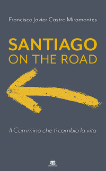 Santiago on the road. Il cammino che ti cambia la vita - Francisco J. Castro Miramontes
