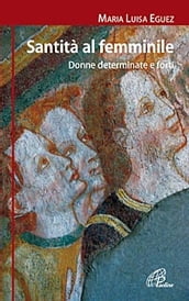 Santità al femminile. Donne determinate e forti