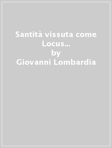 Santità vissuta come Locus... - Giovanni Lombardia