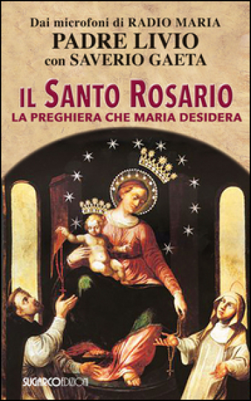 Il Santo Rosario. La preghiera che Maria desidera - Livio Fanzaga - Saverio Gaeta