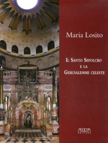 Il Santo Sepolcro e la Gerusalemme celeste - Maria Losito | 
