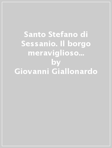 Santo Stefano di Sessanio. Il borgo meraviglioso e la sua gente - Giovanni Giallonardo