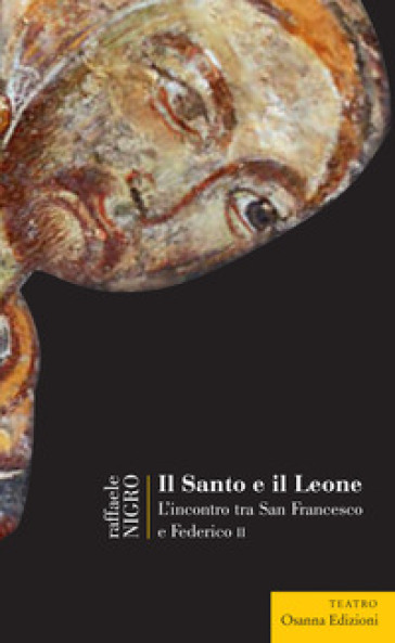 Il Santo e il leone. L'incontro tra San Francesco e Federico II - Raffaele Nigro