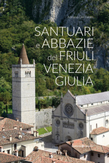 Santuari e abbazie del Friuli Venezia Giulia - Adriano Del Fabro