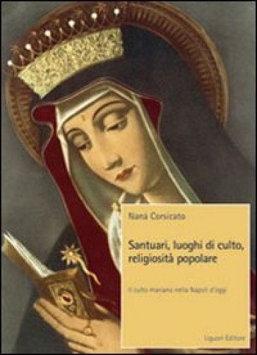 Santuari, luoghi di culto, religiosità popolare. Il culto mariano nella Napoli d'oggi - Nanà Corsicato