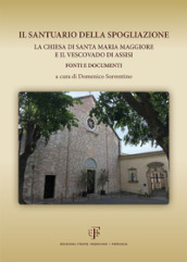 Il Santuario della Spogliazione. La Chiesa di Santa Maria Maggiore e il Vescovadi di Assisi. Fonti e documenti