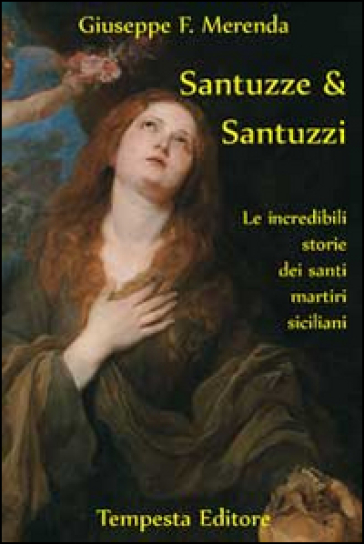 Santuzze e santuzzi. Le incredibili storie dei santi martiri siciliani - Giuseppe F. Merenda