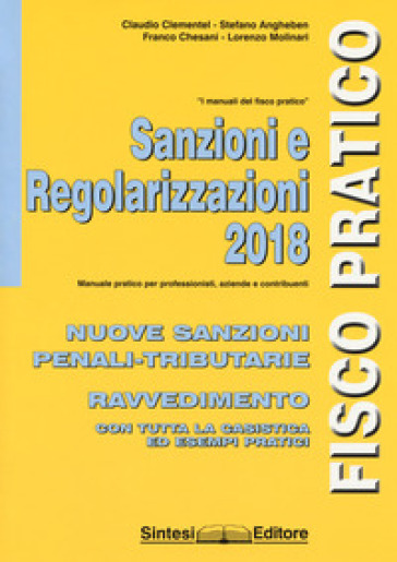 Sanzioni e regolarizzazioni. Nuove sanzioni penali-tributarie, ravvedimento con tutta la casistica ed esempi pratici - Claudio Clementel - Stefano Angheben - Franco Chesani - Lorenzo Molinari