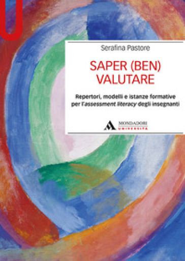 Saper (ben) valutare. Repertori, modelli e istanze formative per l'assessment literacy degli insegnanti - Serafina Pastore