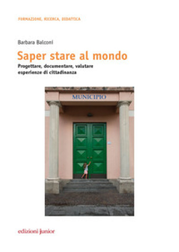 Saper stare al mondo. Progettare, documentare, valutare esperienze di cittadinanza - Barbara Balconi