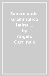 Sapere aude. Grammatica latina. Con Laboratorio. Per le Scuole superiori. Con e-book. Con espansione online. Vol. 1