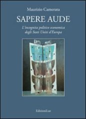 Sapere aude. L incognita politico economica degli Stati Uniti d Europa