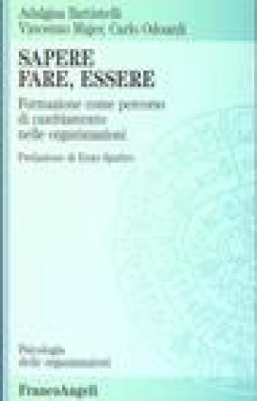 Sapere, fare, essere. Formazione come percorso di cambiamento nelle organizzazioni - Adalgisa Battistelli - Carlo Odoardi - Vincenzo Majer