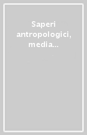 Saperi antropologici, media e società civile nell Italia contemporanea. Atti del 1° Convegno nazionale dell ANUAC (Matera, maggio 2008)