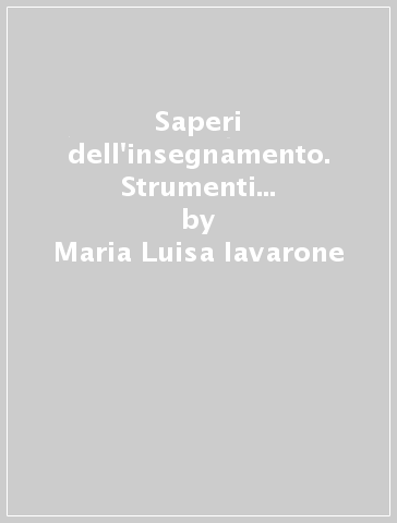 Saperi dell'insegnamento. Strumenti per la didattica - Maria Luisa Iavarone - Fernando Sarracino