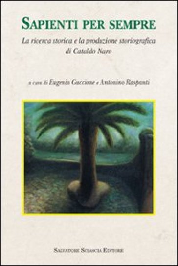 Sapienti per sempre. La ricerca storica e la produzione storiografica di Cataldo Naro - Claudia Giurintano - Salvatore Valla - Roberto Osculati