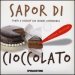 Sapor di cioccolato. Torte e dessert che creano dipendenza