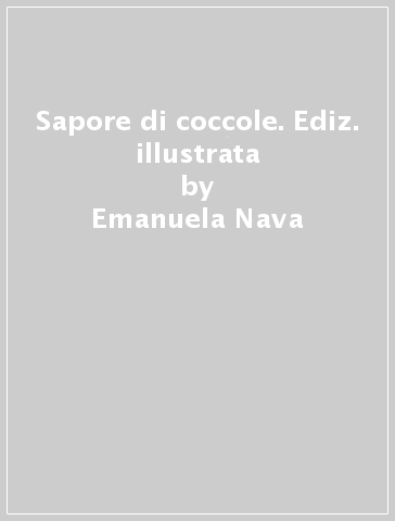 Sapore di coccole. Ediz. illustrata - Emanuela Nava - Teresa Bettarello