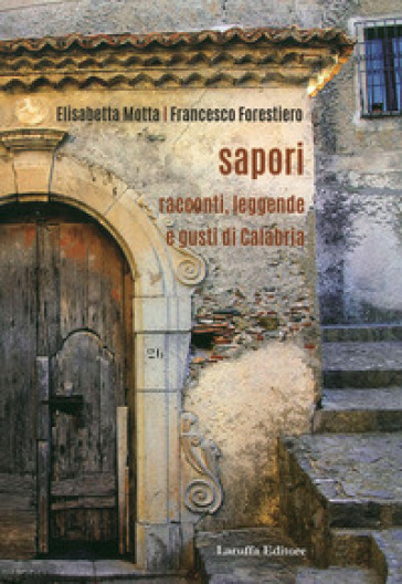 Sapori. Racconti, legende e gusti di Calabria - Elisabetta Motta - Francesco Forestiero