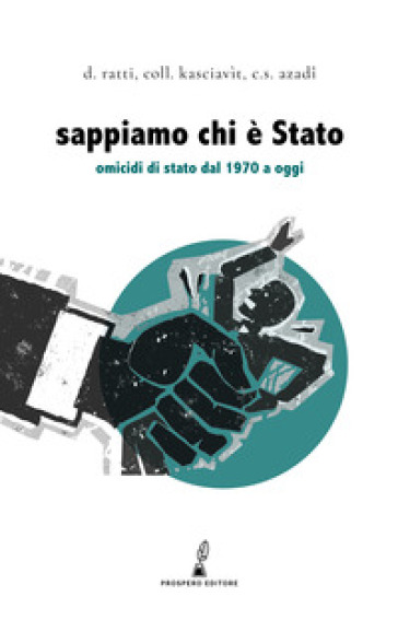 Sappiamo chi è Stato. Omicidi di Stato dal 1970 a oggi - Daniele Ratti - Collettivo Kasciavìt - C. S. Azadi