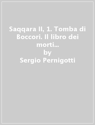 Saqqara II, 1. Tomba di Boccori. Il libro dei morti su bende di mummia - Sergio Pernigotti