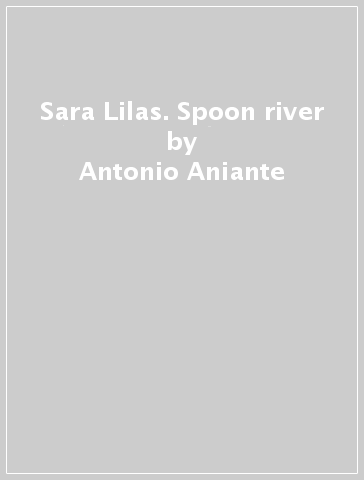 Sara Lilas. Spoon river - Antonio Aniante