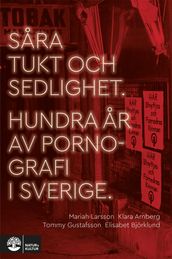 Sara tukt och sedlighet : Hundra ar av pornografi i Sverige