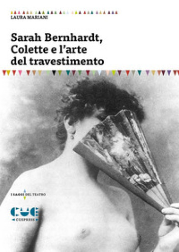 Sarah Bernhardt, Colette e l'arte del travestimento - Laura Mariani