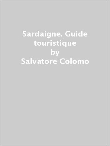 Sardaigne. Guide touristique - Salvatore Colomo