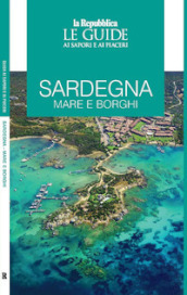 Sardegna. Mare e borghi. Le guide ai sapori e ai piaceri