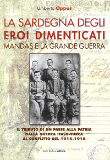 La Sardegna degli eroi dimenticati. Mandas e la grande guerra - Umberto Oppus