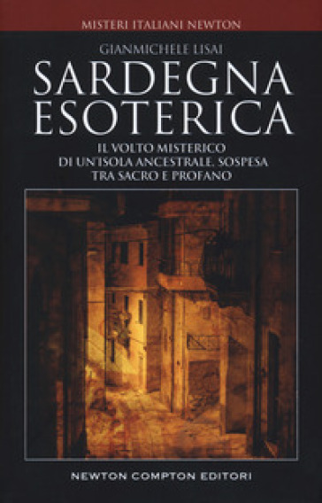 Sardegna esoterica. Il volto misterico di un'isola ancestrale, sospesa tra sacro e profano - Gianmichele Lisai