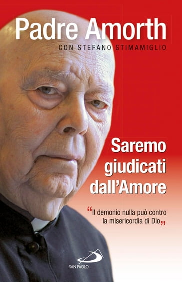 Saremo giudicati dall'amore. "Il demonio nulla può contro la misericordia di Dio" - GABRIELE AMORTH - Stefano Stimamiglio