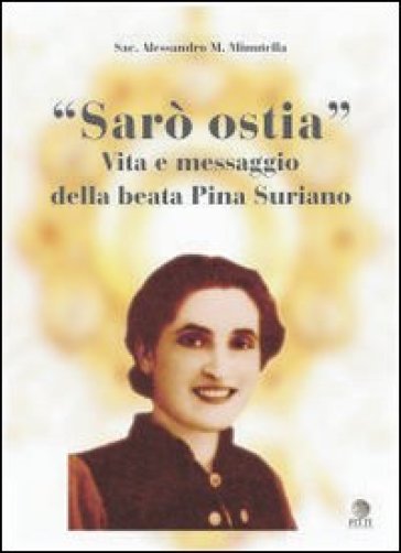 Sarò ostia. Vita e messaggio della beata Pina Suriano - Alessandro M. Minutella