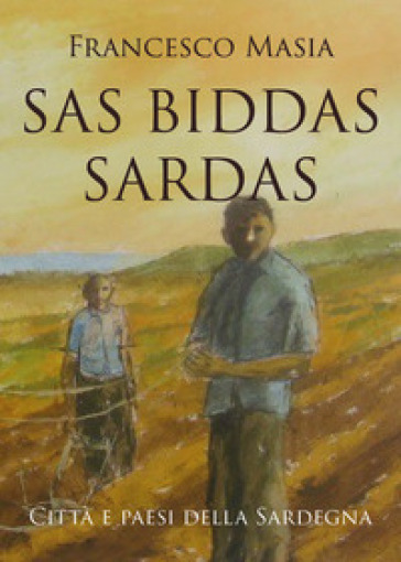 Sas biddas sardas. Città e paesi della Sardegna - Francesco Masia