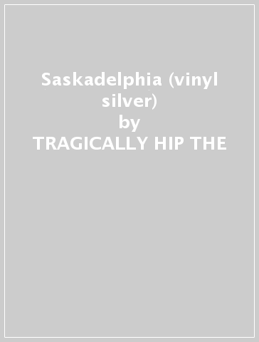 Saskadelphia (vinyl silver) - TRAGICALLY HIP THE