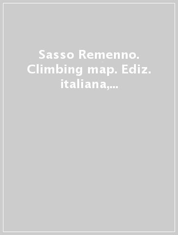 Sasso Remenno. Climbing map. Ediz. italiana, inglese e tedesca